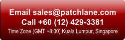 Email: sales at patchlane dot com. Call +60 (12) 429-3381. Time Zone (GMT +8:00) Kuala Lumpur, Singapore